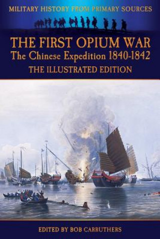 First Opium War - The Chinese Expedition 1840-1842 - The Illustrated Edition