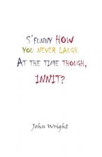 S'funny How You Never Laugh at the Time Though, Innit?