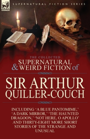 Collected Supernatural and Weird Fiction of Sir Arthur Quiller-Couch