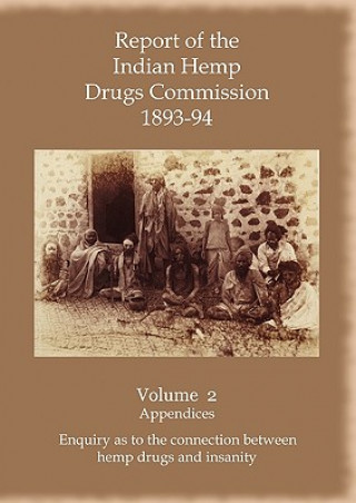 Report of the Indian Hemp Drugs Commission 1893-94 Volume 2 Appendices - Enquiry as to the Connection Between Hemp Drugs and Insanity