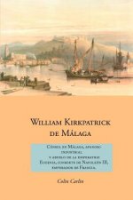 William Kirkpatrick de Malaga: Consul en Malaga, Afanoso Industrial  Y Abuelo de la Emperatriz  Eugenia, Consorte de Napoleon III,  Emperador de Franc