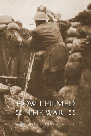 How I Filmed the Wara Record of the Extraordinary Experiences of the Man Who Filmed the Great Somme Battles