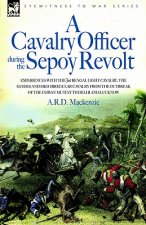 Cavalry Officer During the Sepoy Revolt - Experiences with the 3rd Bengal Light Cavalry, the Guides and Sikh Irregular Cavalry from the Outbreak O