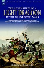 Adventures of a Light Dragoon in the Napoleonic Wars - A Cavalryman During the Peninsular & Waterloo Campaigns, in Captivity & at the Siege of Bhu