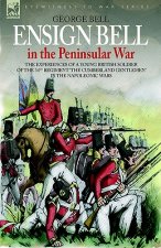 Ensign Bell in the Peninsular War - The Experiences of a Young British Soldier of the 34th Regiment 'the Cumberland Gentlemen' in the Napoleonic Wars
