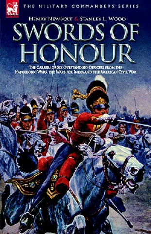 Swords of Honour - The Careers of Six Outstanding Officers from the Napoleonic Wars, the Wars for India and the American Civil War