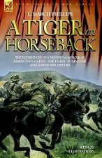 Tiger on Horseback - The experiences of a trooper & officer of Rimington's Guides - The Tigers - during the Anglo-Boer war 1899 -1902