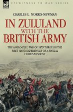 In Zululand with the British Army - The Anglo-Zulu war of 1879 through the first-hand experiences of a special correspondent