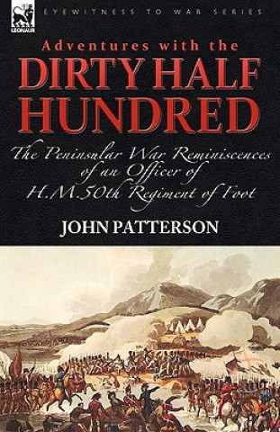 Adventures with the Dirty Half Hundred-the Peninsular War Reminiscences of an Officer of H. M. 50th Regiment of Foot