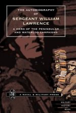 Autobiography of Sergeant William Lawrence. A Hero of the Peninsular and Waterloo Campaigns