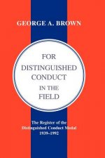 FOR DISTINGUISHED CONDUCT IN THE FIELD. The Register of the Distinguished Conduct Medal 1939-1992.