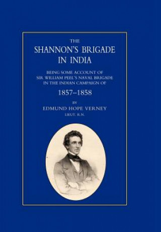 Shannon's Brigade in India, Being Some Account of Sir William Peel's Naval Brigade in the Indian Campaign of 1857-1858