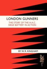 London Gunners. The Story of the H.A.C. Siege Battery in Action