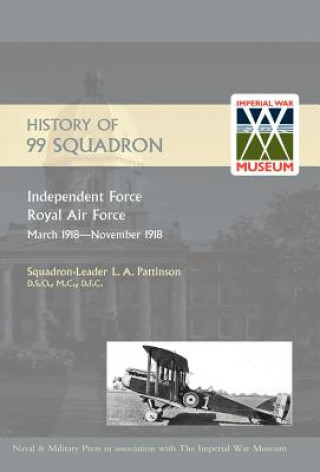 History of 99 Squadron. Independent Force. Royal Air Force. March, 1918 - November, 1918