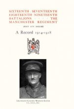Sixteenth, Seventeenth, Eighteenth & Nineteenth Battalions the Manchester Regiment 1914-1918