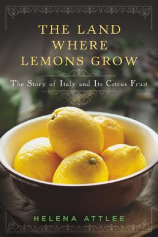 Land Where Lemons Grow - the Story of Italy and its Citrus Fruit