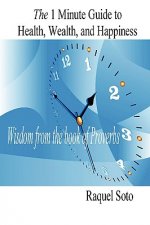 1 Minute Guide to Health, Wealth, and Happiness: Wisdom from the Book of Proverbs