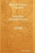 Bajo El Fuego Cruzado. Articulos Sociopoliticos (2006)