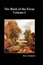 Book of the Farm: Detailing the Labours of the Farmer, Steward, Plowman, Hedger, Cattle-man, Shepherd, Field-worker, and Dairymaid