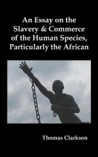 Essay on the Slavery and Commerce of the Human Species, Particularly the African