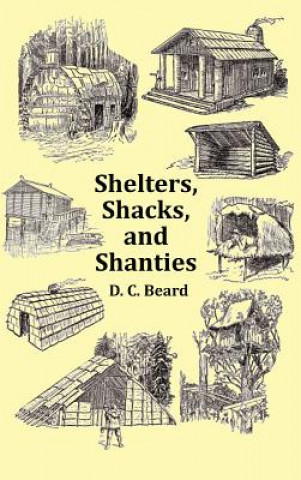 Shelters, Shacks and Shanties - with 1914 Cover and Over 300 Original Illustrations (D.C. Beard)(Twarda)