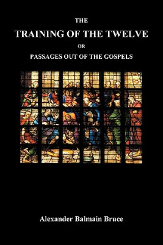 Training of the Twelve; Or, Passages Out of the Gospels