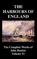 Harbours of England (The Complete Works of John Ruskin - Volume 13)
