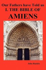 Our Fathers Have Told Us. Part I. The Bible of Amiens.