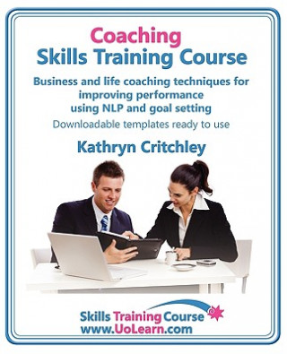 Coaching Skills Training Course - Business and Life Coaching Techniques for Improving Performance Using NLP and Goal Setting