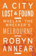 City Lost & Found: Whelan The Wrecker's Melbourne