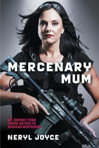 Mercenary Mum: My Journey From Young Mother To Baghdad Bodyguard