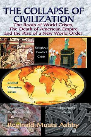 COLLAPSE OF CIVILIZATION, The Roots of World Crises, The Death of American Empire & The Rise of a New World Order