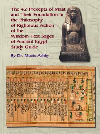 Forty Two Precepts of Maat, the Philosophy of Righteous Action and the Ancient Egyptian Wisdom Texts