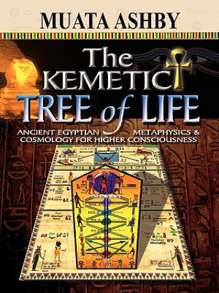Kemetic Tree of Life Ancient Egyptian Metaphysics and Cosmology for Higher Consciousness