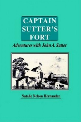 Captain Sutter's Fort, Adventures with John A. Sutter