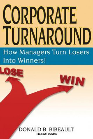 Corporate Turnaround: How Managers Turn Losers into Winners!