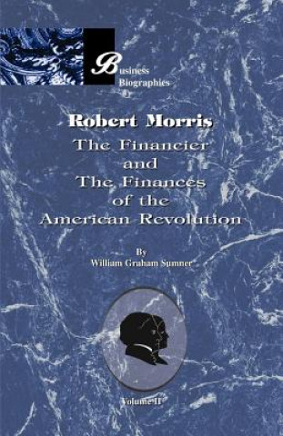 Robert Morris: the Financier and the Finances of the American Revolution