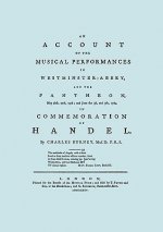 Account of the Musical Performances in Westminster Abbey and the Pantheon May 26th, 27th, 29th and June 3rd and 5th, 1784 in Commemoration of Handel.