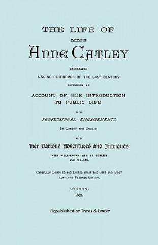 Life of Miss Anne Catley, Celebrated Singing Performer of the Last Century. [Facsimile of 1888 Edition].