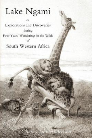 Lake Ngami; or Explorations and Discoveries...in South West Africa