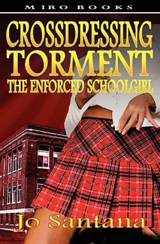 Crossdressing Torment - The Enforced Schoolgirl