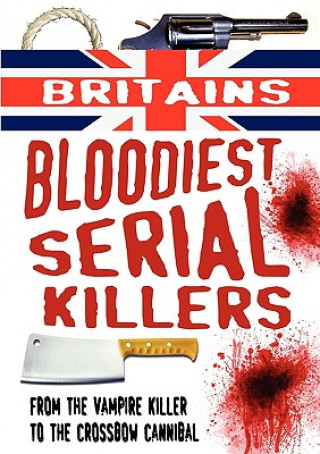 Britain's Bloodiest Serial Killers: From the Vampire Killer to the Crossbow Cannibal