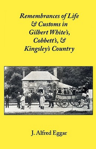 Remembrances of Life and Customs in Gilbert White's, Cobbett's, and Kingsley's Country