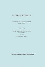 Bach's Chorals. Part 3 - The Hymns and Hymn Melodies of the Organ Works. [Facsimile of 1921 Edition, Part III].