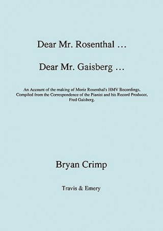 Dear Mr. Rosenthal ... Dear Mr. Gaisberg ... An Account of the Making of Moriz Rosenthal's HMV Recordings, Compiled from the Correspondence of the Pia