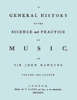 General History of the Science and Practice of Music. Vol.4 of 5. [Facsimile of 1776 Edition of Volume 4.]