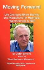 Moving Forward, Life Changing Short Stories and Metaphors for Hypnosis, Hypnotherapy & NLP