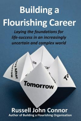 Building a Flourishing Career; Laying the Foundations for Life-Success in an Increasingly Uncertain and Complex World
