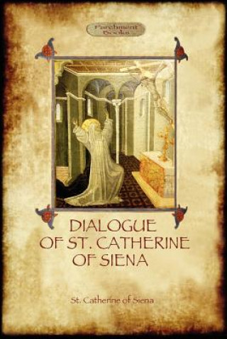 Dialogue of St Catherine of Siena - with an Account of Her Death by Ser Barduccio Di Piero Canigiani