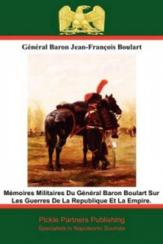 Memoires Militaires Du General Baron Boulart Sur Les Guerres De La Republique Et La Empire